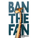 Ban the Fan