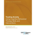 Treating Anxiety Using Using Cognitive Behavioral Therapy Skills and Interventions: Treatment and Intervention Manual