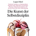 Die Kunst der Selbstdisziplin: Praktische Techniken zur Stärkung Deiner Mentalen Kraft, Widerstehe Versuchungen, Eliminiere Schlechte Gewohnheiten und