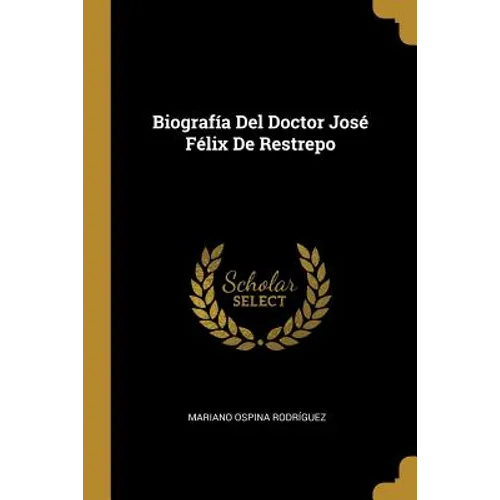 Biografía Del Doctor José Félix De Restrepo