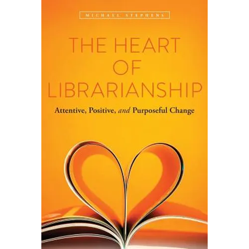 The Heart of Librarianship: Attentive, Positive, and Purposeful Change