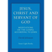 Jesus, Christ and Servant of God: Meditations on the Gospel Accordiong to John