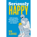 Seriously Happy: 10 Life-Changing Philosophy Lessons from Stoicism to Zen to Supercharge Your Mindset