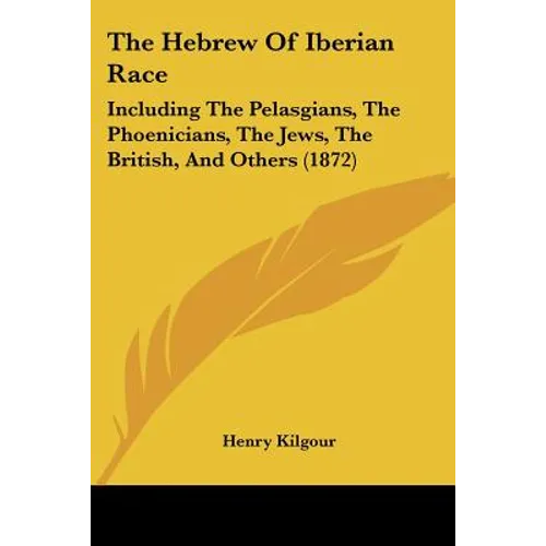 The Hebrew Of Iberian Race: Including The Pelasgians, The Phoenicians, The Jews, The British, And Others (1872)