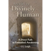 Becoming Divinely Human: A Direct Path to Embodied Awakening