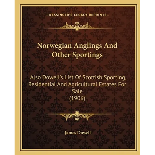 Norwegian Anglings And Other Sportings: Also Dowell's List Of Scottish Sporting, Residential And Agricultural Estates For Sale (1906)