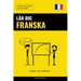 Lär dig Franska - Snabbt / Lätt / Effektivt: 2000 viktiga ordlistor