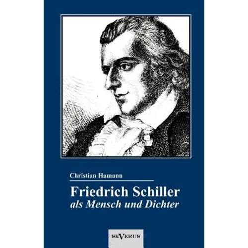 Friedrich Schiller als Mensch und Dichter. Eine Biographie