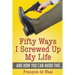 Fifty Ways I Screwed Up My Life and How You Can Avoid This