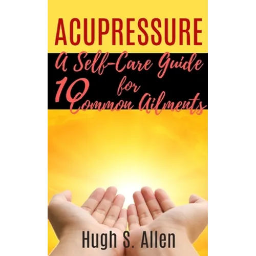 Acupressure: 10 Ways to Heal through Touch (Pressure Points in the Human body for Healing)