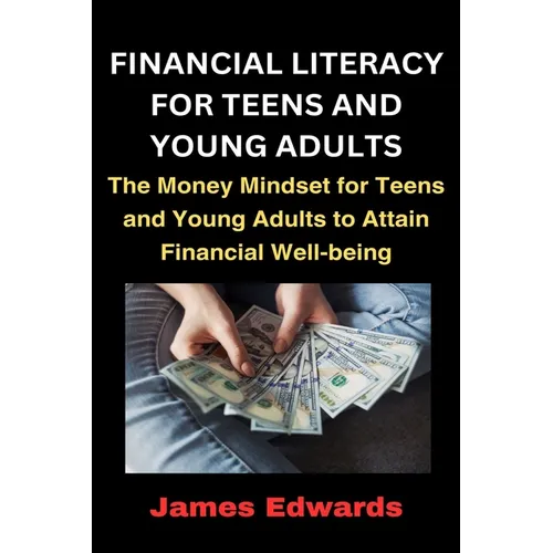 Financial Literacy for Teens and Young Adults: The Money Mindset for Teens and Young Adults to Attain Financial Well-being