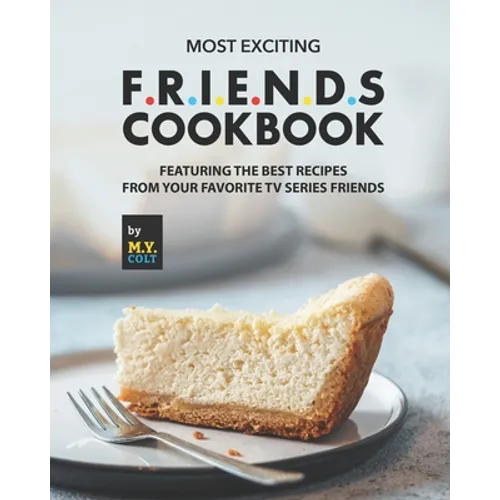 Most Exciting F.R.I.E.N.D.S Cookbook: Featuring The Best Recipes from Your Favorite Tv Series Friends