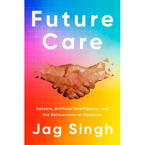 Future Care: Sensors, Artificial Intelligence, and the Reinvention of Medicine