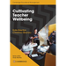 Cultivating Teacher Wellbeing Paperback: Supporting Teachers to Flourish and Thrive