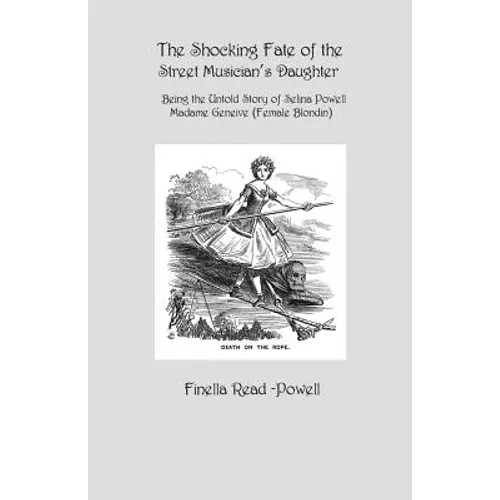 The Shocking Fate of the Street Musician's Daughter: The Untold Story of Selina Powell, Madame Geneive, (Female Blondin)