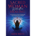 Sacred Woman Holistic Healing: A Comprehensive Guide to Healing the Feminine Body, Mind, and Spirit