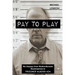 Pay To Play: My Odyssey from Multimillionaire Businessman to PRISONER #18099-424