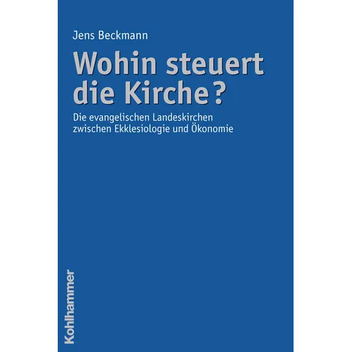Wohin Steuert Die Kirche?: Die Evangelischen Landeskirchen Zwischen Ekklesiologie Und Okonomie