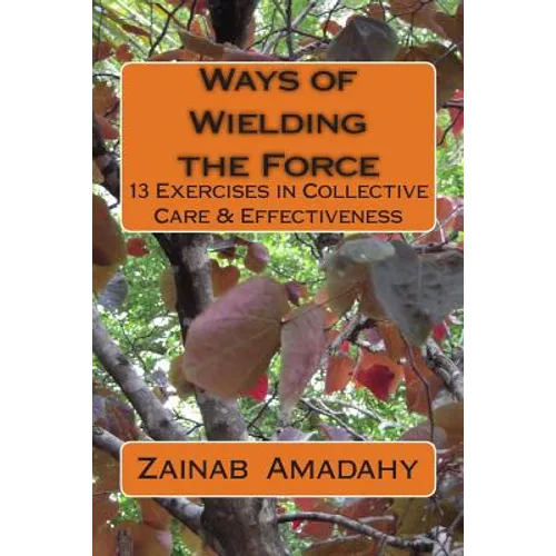 Ways of Wielding the Force: 13 Exercises in Collective Care & Effectiveness