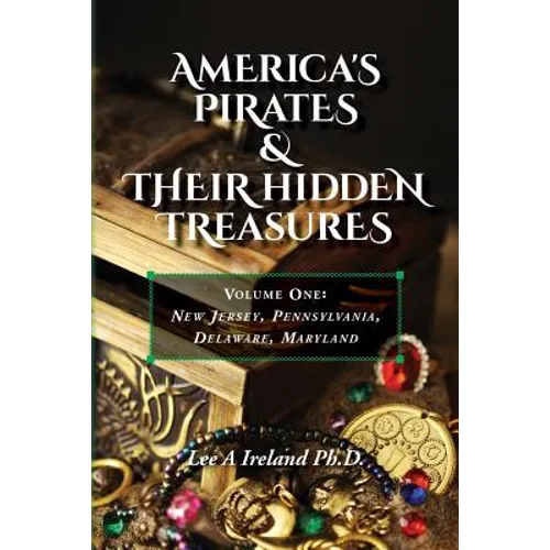 America's Pirates & their Hidden Treasures: Volume One: New Jersey, Pennsylvania, Delaware, Maryland