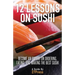 12 Lessons On Sushi: Become an Expert on Ordering, Eating, and Making the Best Sushi