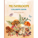 Mushroom Coloring Book: FUNGI, MYCOLOGY, SHROOM COLORING PAGES, 8.5x11