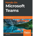 Hands-On Microsoft Teams: A practical guide to enhancing enterprise collaboration with Microsoft Teams and Office 365