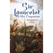 Sir Launcelot and His Companions: Arthurian Legends & Myths of the Greatest Knight of the Round Table