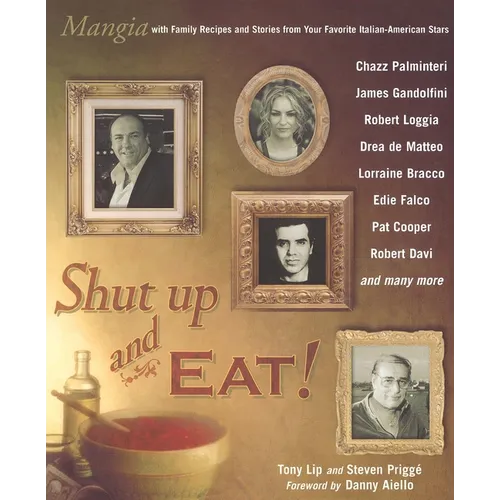 Shut Up and Eat!: Mangia with the Stories and Recipes from Your Favorite Italian-American Stars