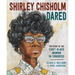 Shirley Chisholm Dared: The Story of the First Black Woman in Congress