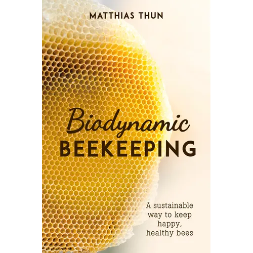 Biodynamic Beekeeping: A Sustainable Way to Keep Happy, Healthy Bees