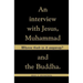 Whose God Is It Anyway?: An Interview with Jesus, Muhammad, and The Buddha