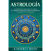 Astrología: Lo que necesita saber sobre los 12 signos del Zodiaco, las cartas del tarot, la numerología y el despertar de la kundalini