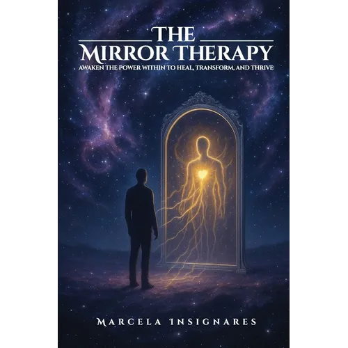 The Mirror Therapy: Awaken the Power Within to Heal, Transform, and Thrive