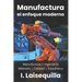 Manufactura: el enfoque moderno: Fundamentos, Herramientas, Indicadores, Calidad, Productividad, 5S, Pareto, Lean Manufacturing, Six Sigma, Kaizen, TQ