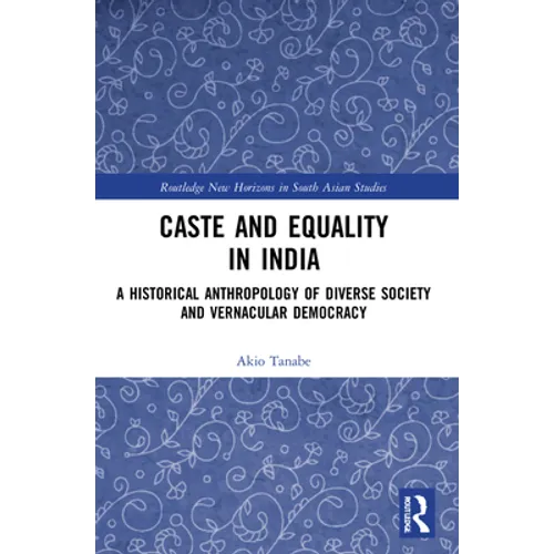 Caste and Equality in India: A Historical Anthropology of Diverse Society and Vernacular Democracy