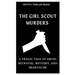 The Girl Scout Murders: A Tragic Tale of Abuse, Betrayal, Mystery, and Heartache