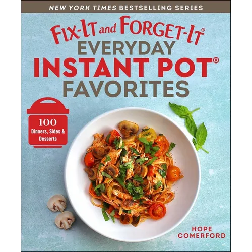 Fix-It and Forget-It Everyday Instant Pot Favorites: 100 Dinners, Sides & Desserts