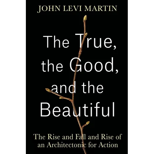 The True, the Good, and the Beautiful: The Rise and Fall and Rise of an Architectonic for Action