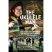 The Ukulele Man: The Story of a Prisoner of War of the Japanese and His Ukulele