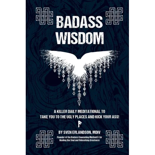 Badass Wisdom: A Killer Daily Meditational to Take You to the Ugly Places and Kick Your Ass!