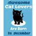 Awesome Cat Lovers Are Born In December: Cat Women Birthday gift, Cat Birthday Gifts Cat Gifts for Cat lovers. Cat lover gifts.Cat Novelty Gifts.