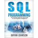 SQL Programming The Ultimate Step-By-Step Guide to Learning SQL for Beginners