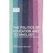The Politics of Education and Technology: Conflicts, Controversies, and Connections
