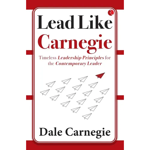 Lead Like Carnegie: Timeless Leadership Principles for the Contemporary Leader