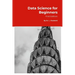 Data Science for Beginners: 1st Edition