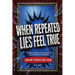 When Repeated Lies Feel True: The Simple Psychology of How Smart People Believe Manipulative Propaganda, And How To Think Clearly Again
