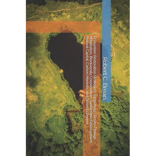 Ecosystem Restoration Strategies: Supporting Climate Change Adaptation, Biodiversity Conservation, Sustainable Development, Natural Capital, Carbon Ma