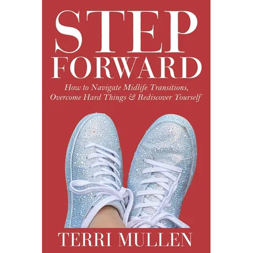 Step Forward: How to Navigate Midlife Transitions, Overcome Hard Things & Rediscover Yourself