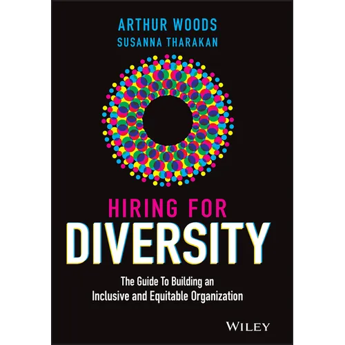 Hiring for Diversity: The Guide to Building an Inclusive and Equitable Organization